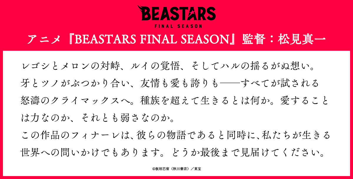 レゴシとメロンの対峙、ルイの覚悟、そしてハルの揺るがぬ想い。牙とツノがぶつかり合い、友情も愛も誇りも――すべてが試される怒濤のクライマックスへ。種族を超えて生きるとは何か。愛することは力なのか、それとも弱さなのか。この作品のフィナーレは、彼らの物語であると同時に、私たちが生きる世界への問いかけでもあります。どうか最後まで見届けてください。